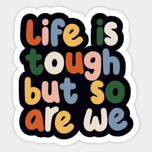 Life is Tough But So Are We by The Motivated Type in red yellow blue and green Sticker